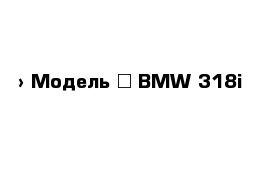  › Модель ­ BMW 318i